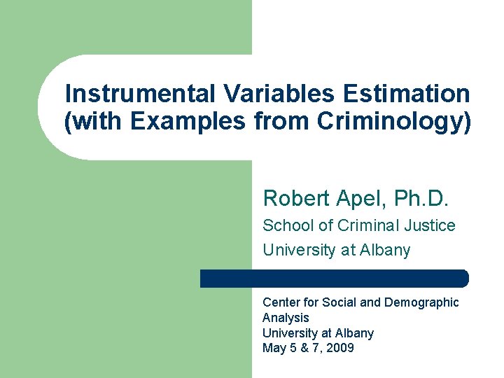 Instrumental Variables Estimation (with Examples from Criminology) Robert Apel, Ph. D. School of Criminal
