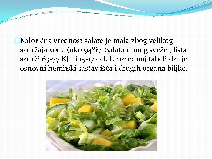 �Kalorična vrednost salate je mala zbog velikog sadržaja vode (oko 94%). Salata u 100