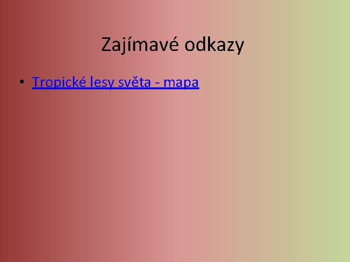 Zajímavé odkazy • Tropické lesy světa - mapa Zajímavé odkazy • Tropické lesy světa - mapa