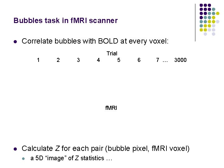 Bubbles task in f. MRI scanner l Correlate bubbles with BOLD at every voxel: