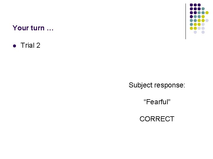 Your turn … l Trial 2 Subject response: “Fearful” CORRECT 