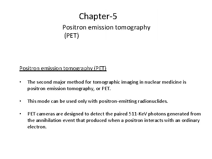 Chapter-5 Positron emission tomography (PET) • The second major method for tomographic imaging in