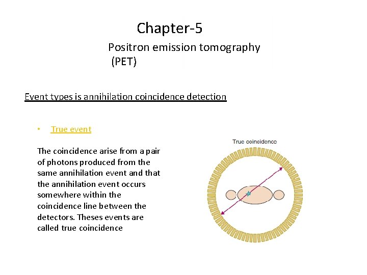 Chapter-5 Positron emission tomography (PET) Event types is annihilation coincidence detection • True event