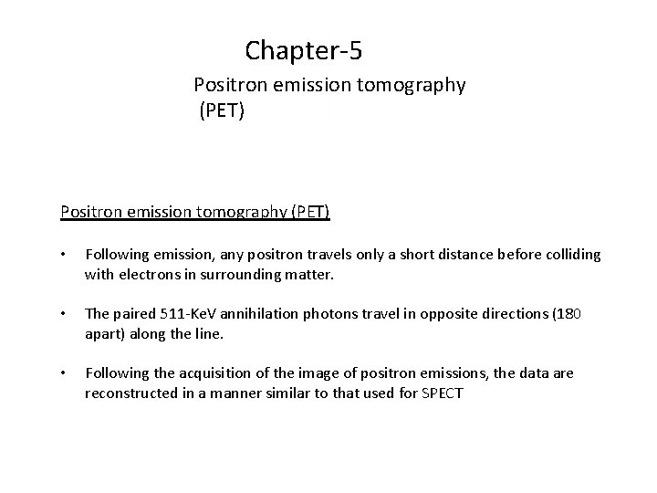 Chapter-5 Positron emission tomography (PET) • Following emission, any positron travels only a short