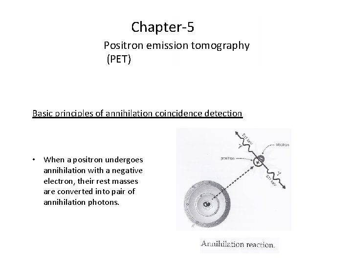 Chapter-5 Positron emission tomography (PET) Basic principles of annihilation coincidence detection • When a