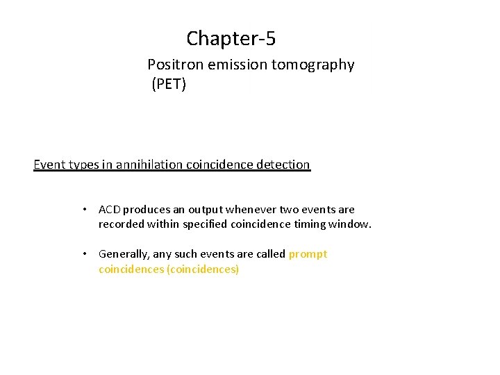 Chapter-5 Positron emission tomography (PET) Event types in annihilation coincidence detection • ACD produces