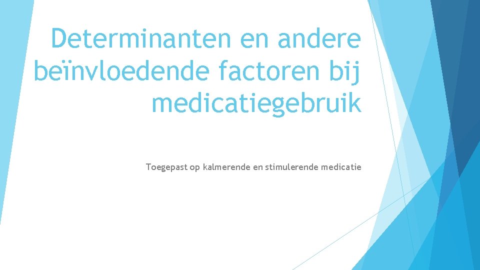 Determinanten en andere beïnvloedende factoren bij medicatiegebruik Toegepast op kalmerende en stimulerende medicatie 