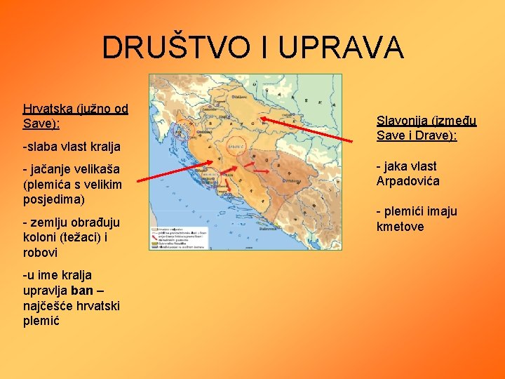 DRUŠTVO I UPRAVA Hrvatska (južno od Save): -slaba vlast kralja - jačanje velikaša (plemića