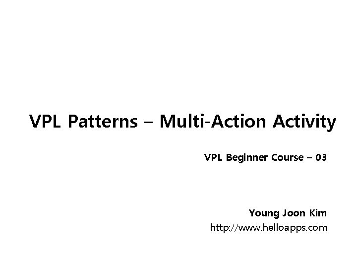 VPL Patterns – Multi-Action Activity VPL Beginner Course – 03 Young Joon Kim http: