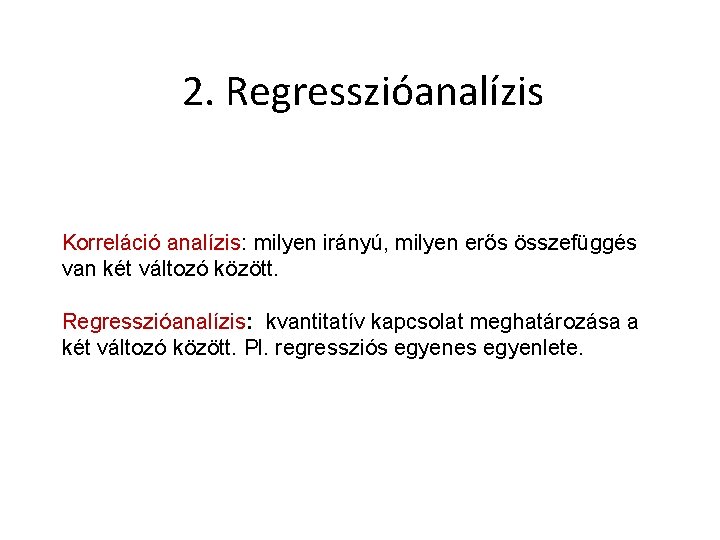 2. Regresszióanalízis Korreláció analízis: milyen irányú, milyen erős összefüggés van két változó között. Regresszióanalízis: