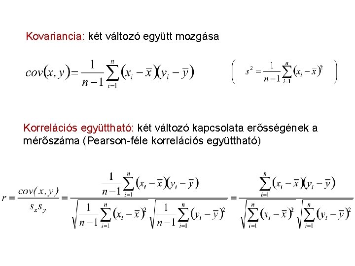 Kovariancia: két változó együtt mozgása Korrelációs együttható: két változó kapcsolata erősségének a mérőszáma (Pearson-féle