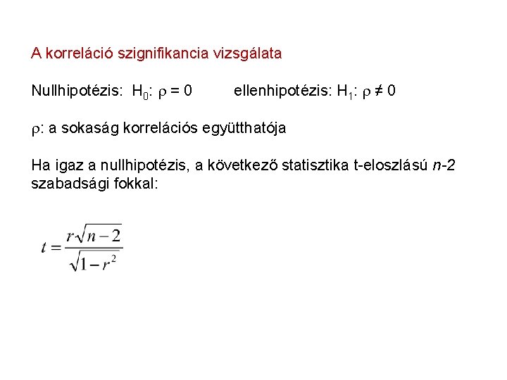 A korreláció szignifikancia vizsgálata Nullhipotézis: H 0: r = 0 ellenhipotézis: H 1: r