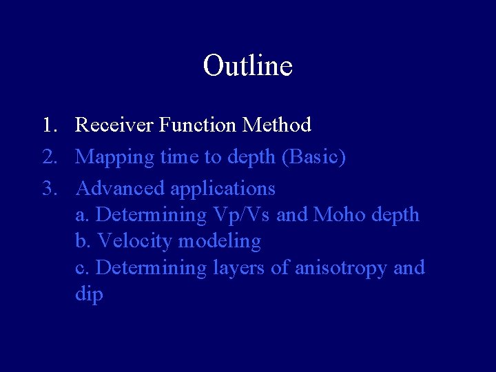 Outline 1. Receiver Function Method 2. Mapping time to depth (Basic) 3. Advanced applications Outline 1. Receiver Function Method 2. Mapping time to depth (Basic) 3. Advanced applications