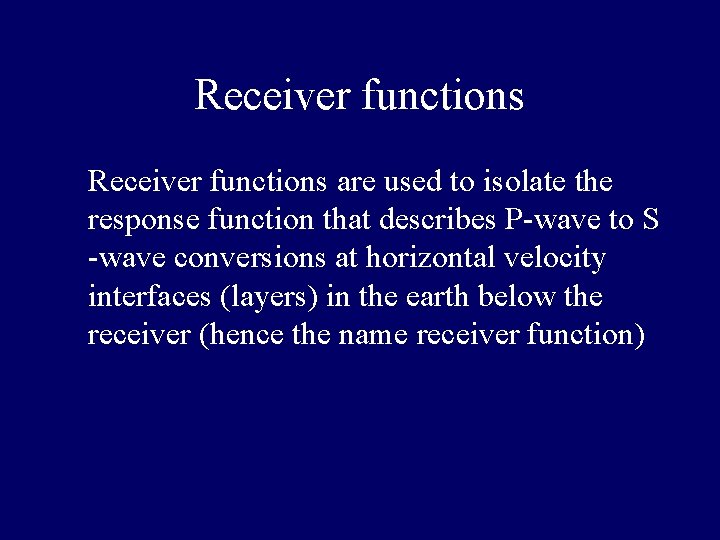 Receiver functions are used to isolate the response function that describes P-wave to S Receiver functions are used to isolate the response function that describes P-wave to S