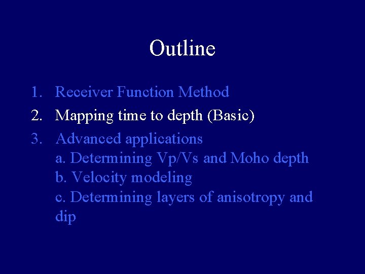 Outline 1. Receiver Function Method 2. Mapping time to depth (Basic) 3. Advanced applications Outline 1. Receiver Function Method 2. Mapping time to depth (Basic) 3. Advanced applications