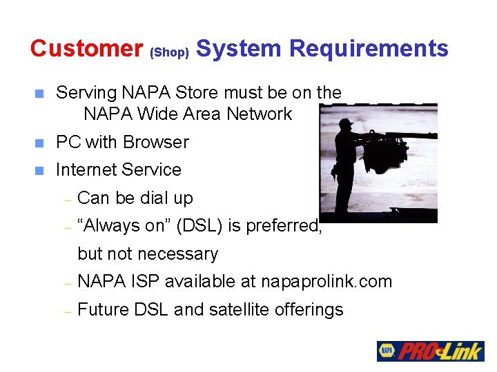 Customer (Shop) System Requirements n Serving NAPA Store must be on the NAPA Wide
