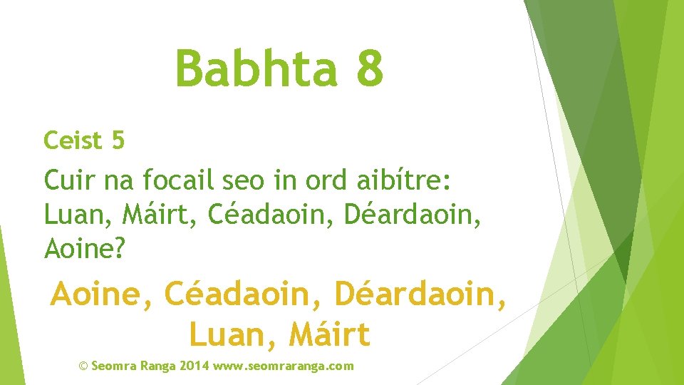 Babhta 8 Ceist 5 Cuir na focail seo in ord aibítre: Luan, Máirt, Céadaoin,