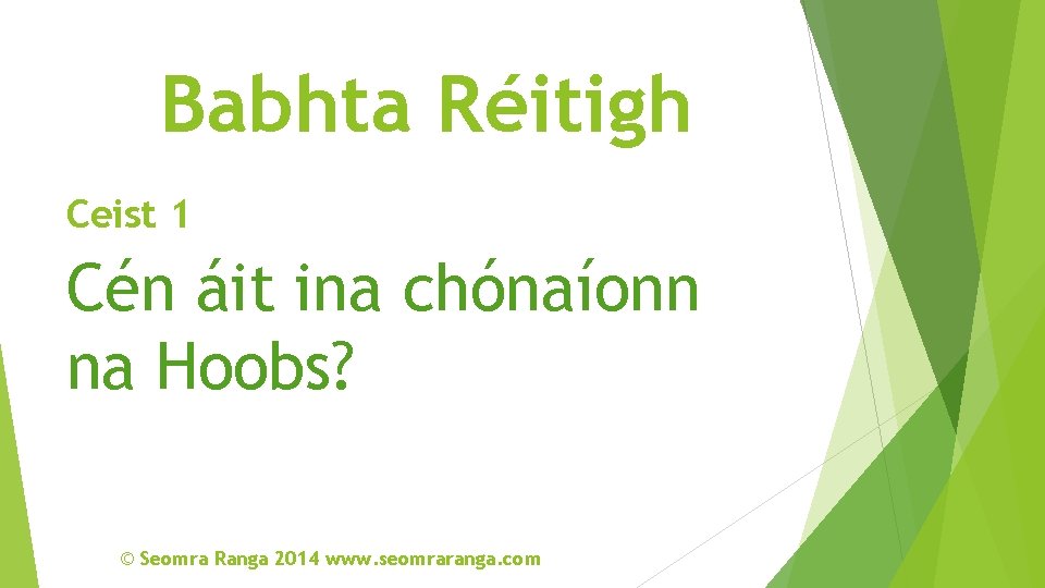 Babhta Réitigh Ceist 1 Cén áit ina chónaíonn na Hoobs? © Seomra Ranga 2014