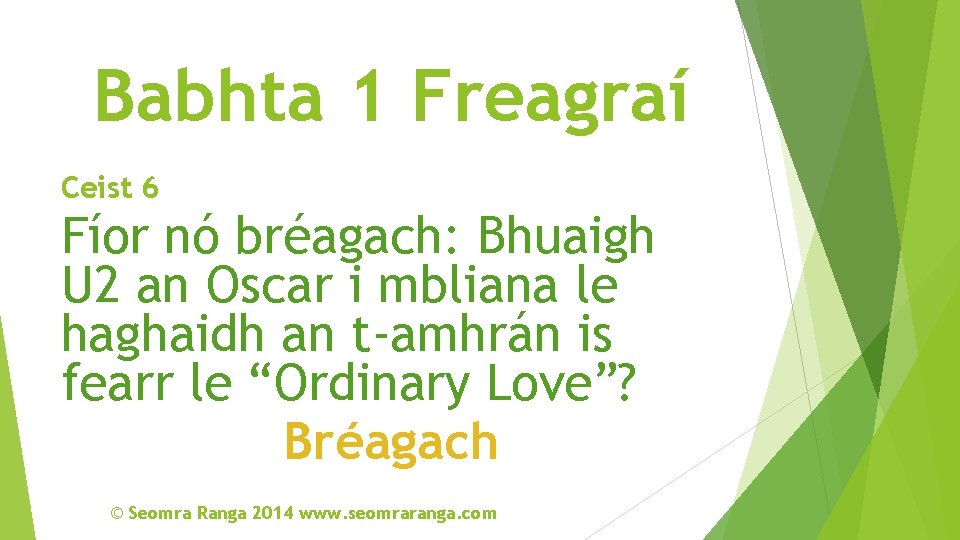 Babhta 1 Freagraí Ceist 6 Fíor nó bréagach: Bhuaigh U 2 an Oscar i