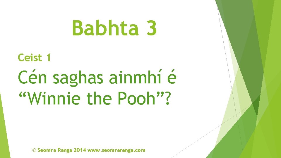 Babhta 3 Ceist 1 Cén saghas ainmhí é “Winnie the Pooh”? © Seomra Ranga