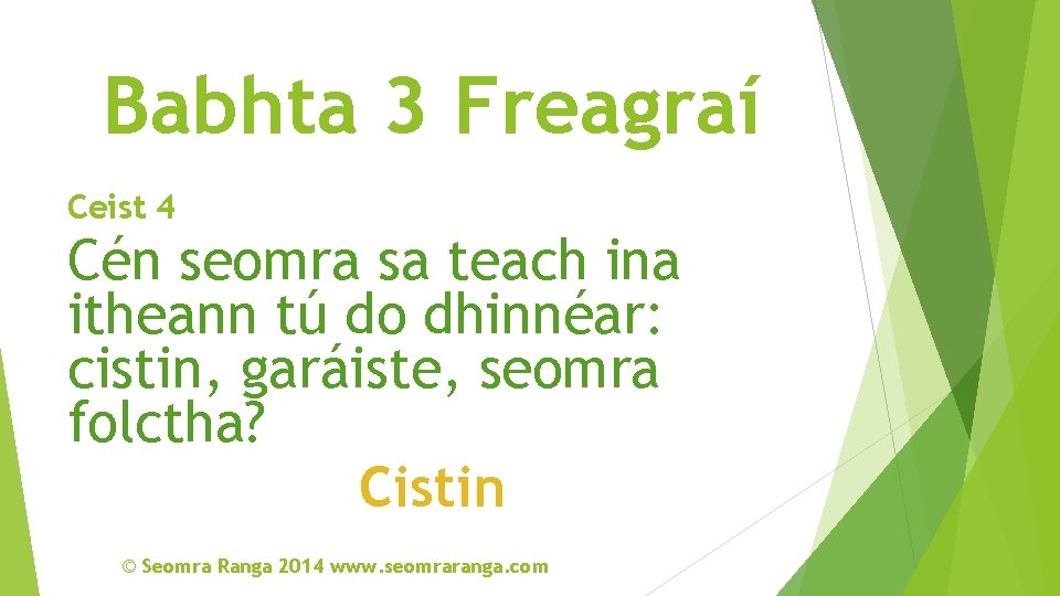 Babhta 3 Freagraí Ceist 4 Cén seomra sa teach ina itheann tú do dhinnéar: