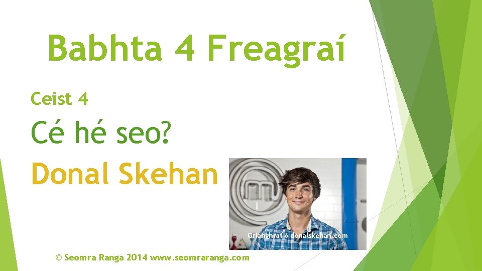 Babhta 4 Freagraí Ceist 4 Cé hé seo? Donal Skehan Grianghraf ó donalskehan. com