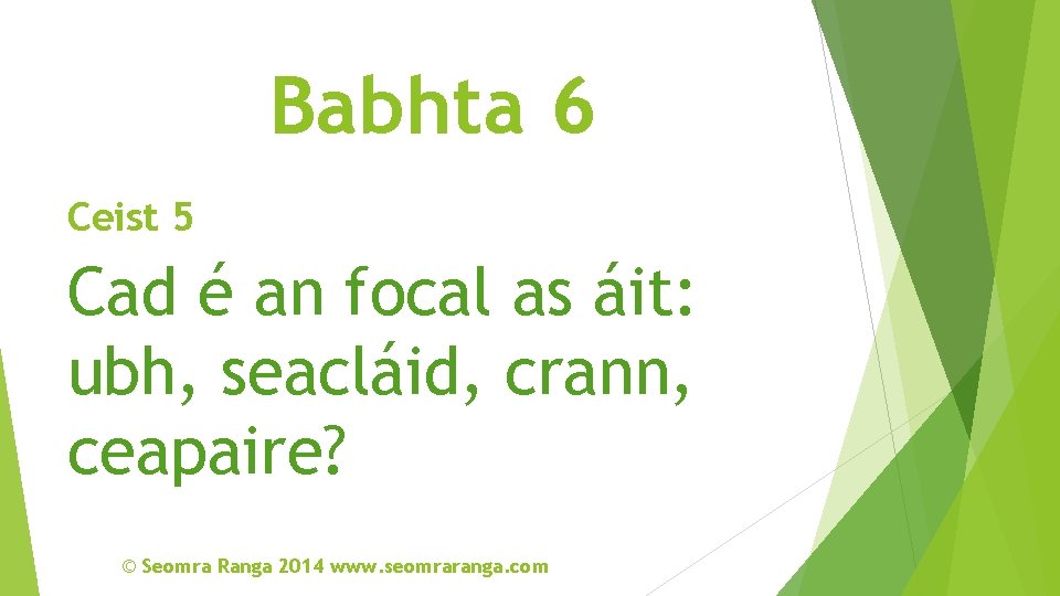 Babhta 6 Ceist 5 Cad é an focal as áit: ubh, seacláid, crann, ceapaire?