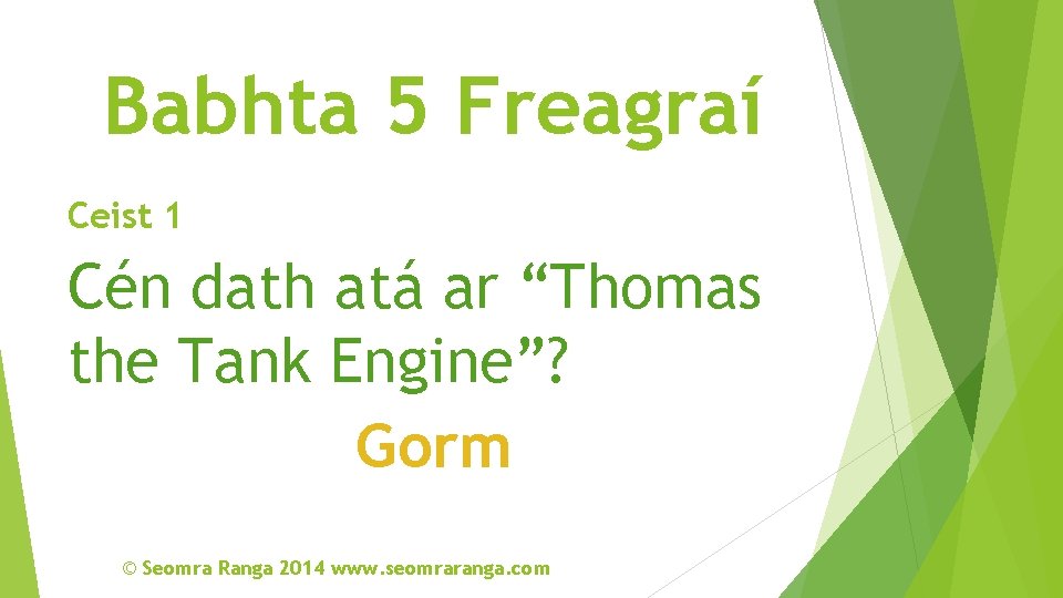 Babhta 5 Freagraí Ceist 1 Cén dath atá ar “Thomas the Tank Engine”? Gorm