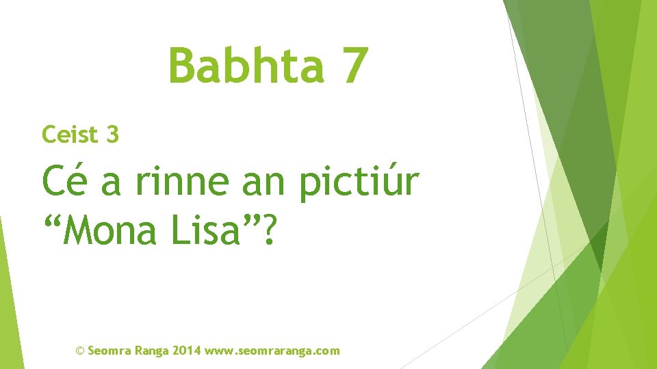 Babhta 7 Ceist 3 Cé a rinne an pictiúr “Mona Lisa”? © Seomra Ranga