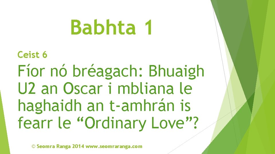 Babhta 1 Ceist 6 Fíor nó bréagach: Bhuaigh U 2 an Oscar i mbliana