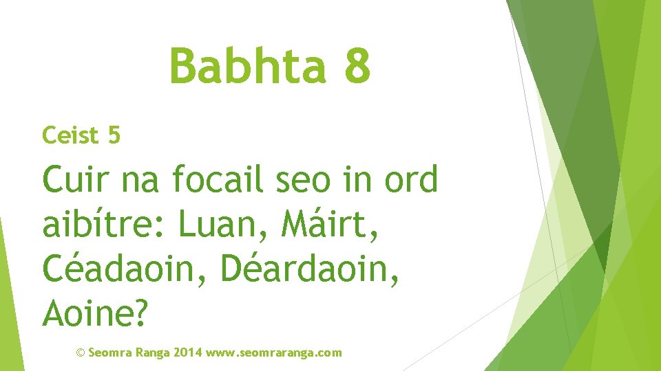 Babhta 8 Ceist 5 Cuir na focail seo in ord aibítre: Luan, Máirt, Céadaoin,