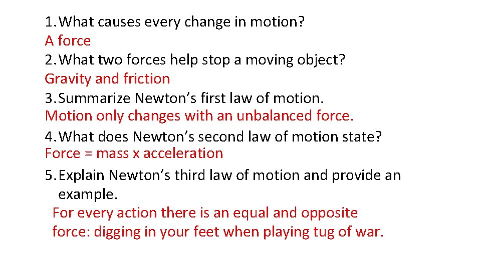 1. What causes every change in motion? A force 2. What two forces help