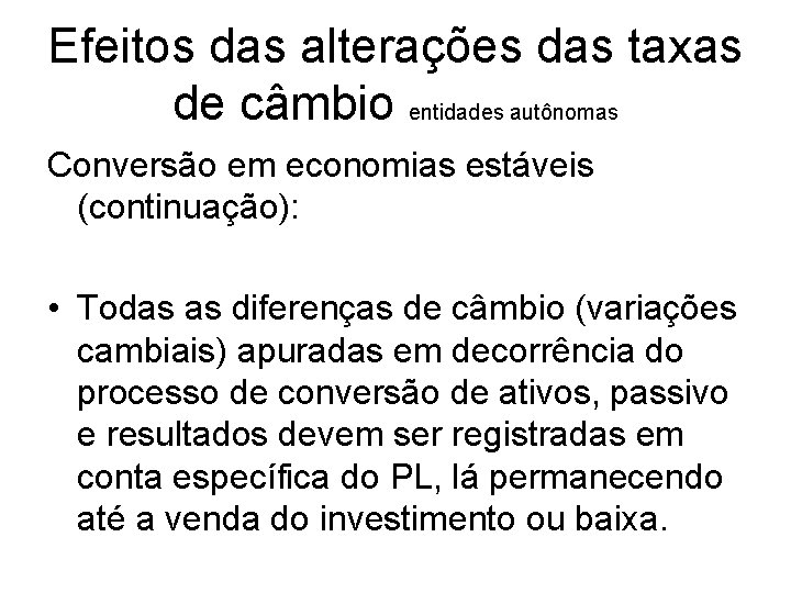 Efeitos das alterações das taxas de câmbio entidades autônomas Conversão em economias estáveis (continuação): Efeitos das alterações das taxas de câmbio entidades autônomas Conversão em economias estáveis (continuação):