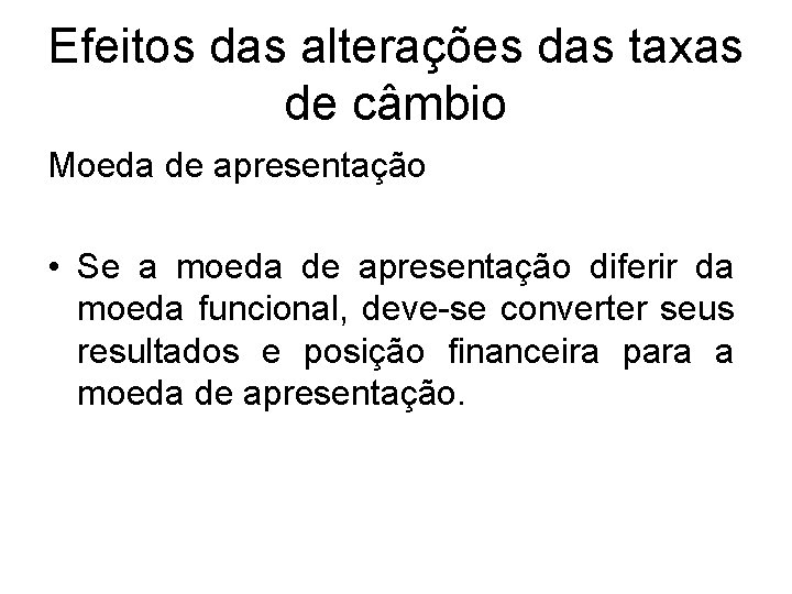 Efeitos das alterações das taxas de câmbio Moeda de apresentação • Se a moeda Efeitos das alterações das taxas de câmbio Moeda de apresentação • Se a moeda