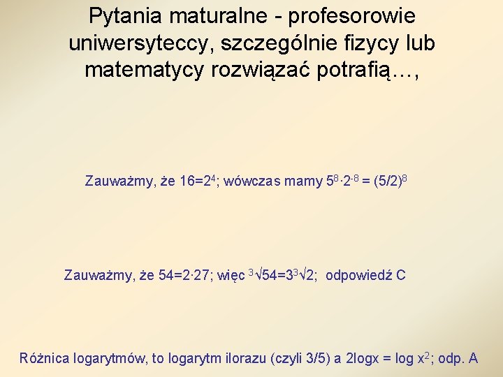 Pytania maturalne - profesorowie uniwersyteccy, szczególnie fizycy lub matematycy rozwiązać potrafią…, Zauważmy, że 16=24; Pytania maturalne - profesorowie uniwersyteccy, szczególnie fizycy lub matematycy rozwiązać potrafią…, Zauważmy, że 16=24;