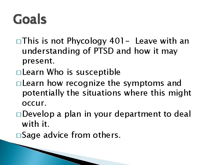 Goals � This is not Phycology 401 - Leave with an understanding of PTSD