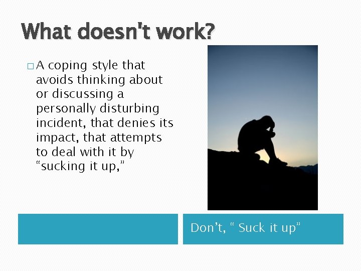 What doesn't work? �A coping style that avoids thinking about or discussing a personally