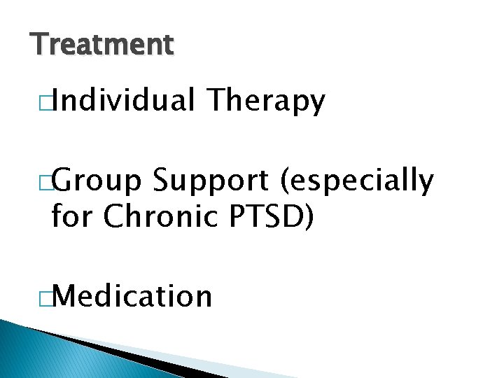 Treatment �Individual Therapy �Group Support (especially for Chronic PTSD) �Medication 