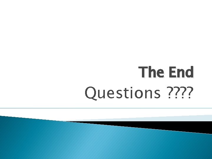 The End Questions ? ? 