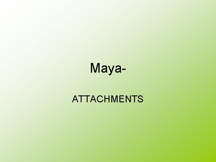 Maya. ATTACHMENTS Maya. ATTACHMENTS