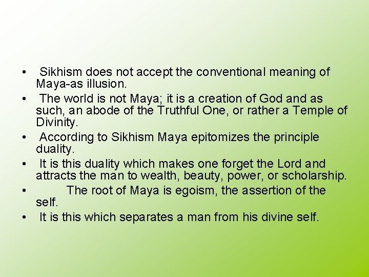 • • • Sikhism does not accept the conventional meaning of Maya-as illusion. • • • Sikhism does not accept the conventional meaning of Maya-as illusion.