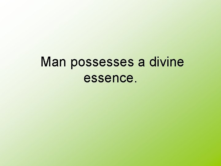 Man possesses a divine essence. Man possesses a divine essence.
