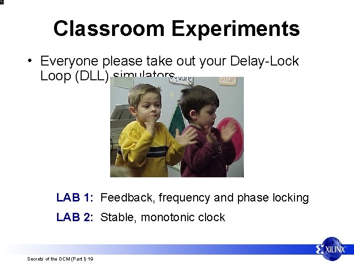 Classroom Experiments • Everyone please take out your Delay-Lock Loop (DLL) simulators LAB 1: