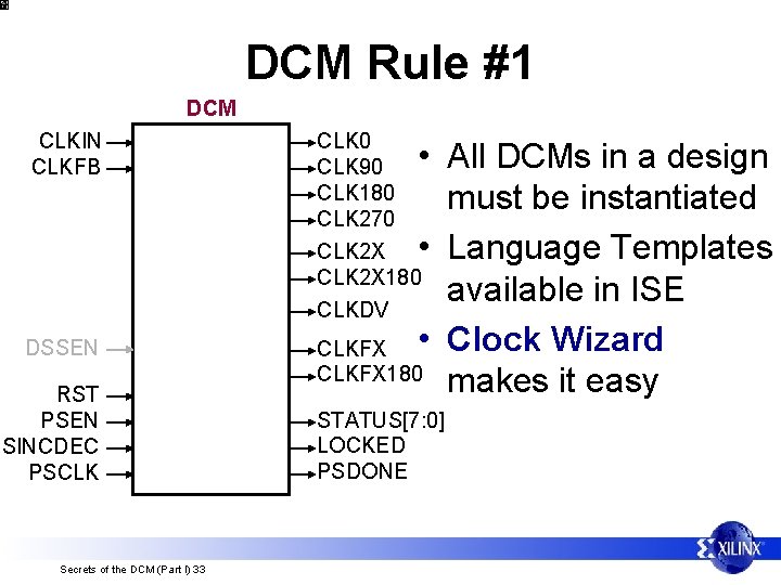 DCM Rule #1 DCM CLKIN CLKFB DSSEN RST PSEN PSINCDEC PSCLK Secrets of the