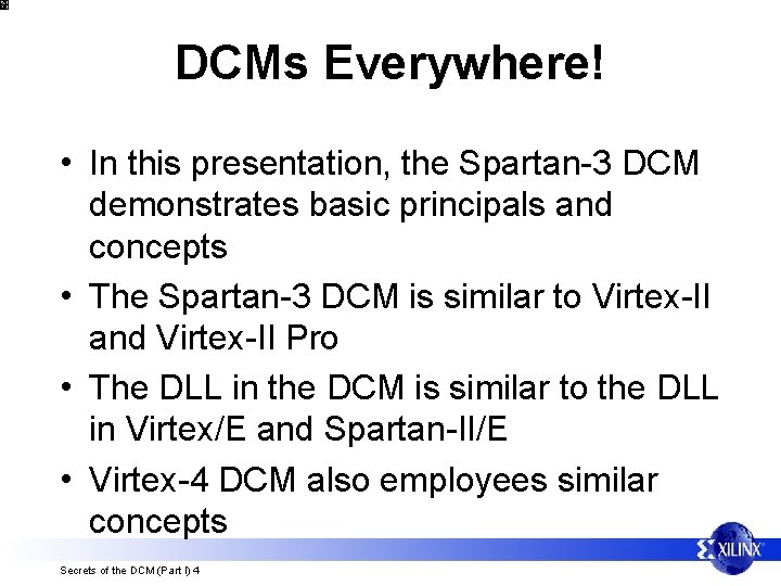 DCMs Everywhere! • In this presentation, the Spartan-3 DCM demonstrates basic principals and concepts