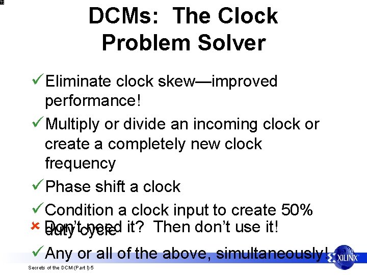 DCMs: The Clock Problem Solver üEliminate clock skew—improved performance! üMultiply or divide an incoming