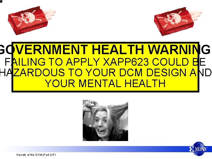 GOVERNMENT HEALTH WARNING: FAILING TO APPLY XAPP 623 COULD BE HAZARDOUS TO YOUR DCM