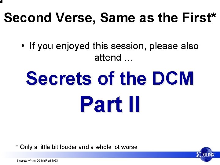 Second Verse, Same as the First* • If you enjoyed this session, please also