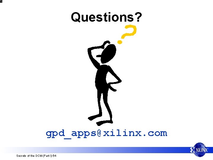 Questions? gpd_apps@xilinx. com Secrets of the DCM (Part I) 54 