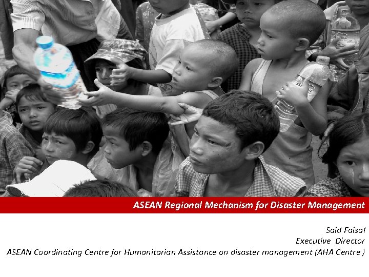 ASEAN Regional Mechanism for Disaster Management Said Faisal Executive Director ASEAN Coordinating Centre for ASEAN Regional Mechanism for Disaster Management Said Faisal Executive Director ASEAN Coordinating Centre for